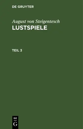 Steigentesch | August von Steigentesch: Lustspiele. Teil 3 | Buch | 978-3-11-120246-4 | www.sack.de