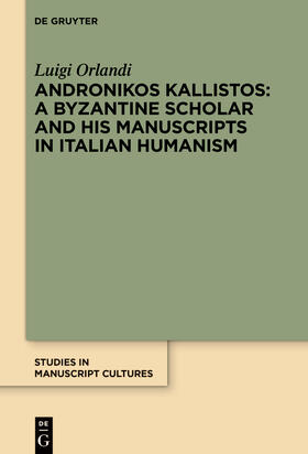 Orlandi | Andronikos Kallistos: A Byzantine Scholar and His Manuscripts in Italian Humanism | Buch | 978-3-11-120333-1 | sack.de