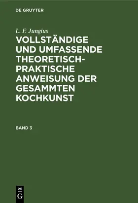 Jungius |  L. F. Jungius: Vollständige und umfassende theoretisch-praktische Anweisung der gesammten Kochkunst. Band 3 | Buch |  Sack Fachmedien