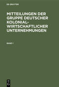Degruyter |  Mitteilungen der Gruppe Deutscher Kolonialwirtschaftlicher Unternehmungen. Band 1 | Buch |  Sack Fachmedien