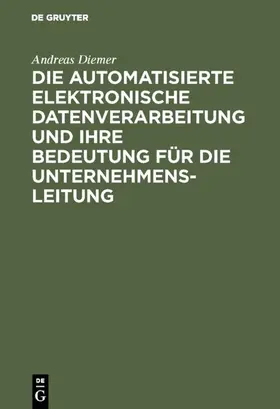 Diemer |  Die automatisierte elektronische Datenverarbeitung und ihre Bedeutung für die Unternehmensleitung | Buch |  Sack Fachmedien