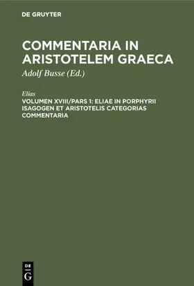 Elias / Busse |  Eliae in Porphyrii Isagogen et Aristotelis Categorias commentaria | Buch |  Sack Fachmedien