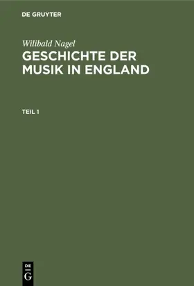Nagel |  Wilibald Nagel: Geschichte der Musik in England. Teil 1 | Buch |  Sack Fachmedien