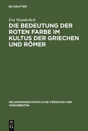 Wunderlich | Die Bedeutung der roten Farbe im Kultus der Griechen und Römer | Buch | 978-3-11-121407-8 | sack.de