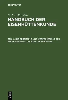 Karsten |  Die Bereitung und Verfeinerung des Stabeisens und die Stahlfabrikation | Buch |  Sack Fachmedien