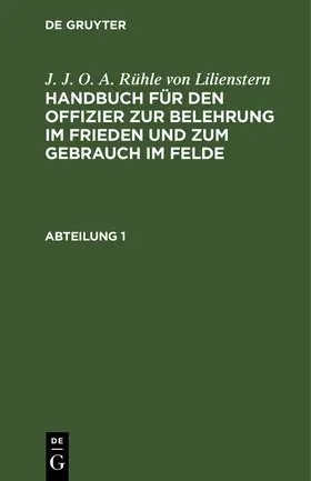 J. J. O. A. Rühle von Lilienstern: Handbuch für den Offizier zur Belehrung im Frieden und zum Gebrauch im Felde. Abteilung 1 | Buch | 978-3-11-122009-3 | www.sack.de