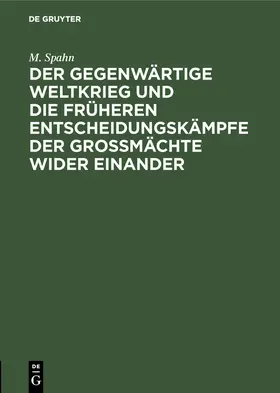 Spahn | Der gegenwärtige Weltkrieg und die früheren Entscheidungskämpfe der Großmächte wider einander | Buch | 978-3-11-122018-5 | www.sack.de