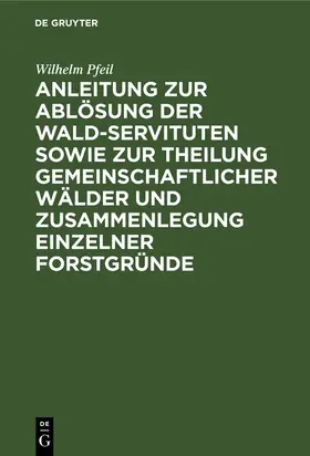 Pfeil |  Anleitung zur Ablösung der Wald-Servituten sowie zur Theilung gemeinschaftlicher Wälder und Zusammenlegung einzelner Forstgründe | Buch |  Sack Fachmedien