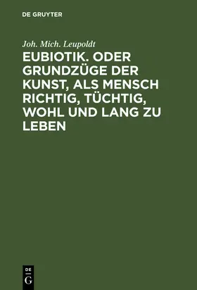 Leupoldt |  Eubiotik. Oder Grundzüge der Kunst, als Mensch richtig, tüchtig, wohl und lang zu leben | Buch |  Sack Fachmedien