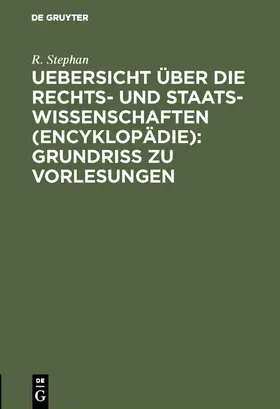 Stephan |  Uebersicht über die Rechts- und Staatswissenschaften (Encyklopädie): Grundriss zu Vorlesungen | Buch |  Sack Fachmedien