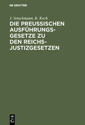 Koch / Struckmann |  Die preussischen Ausführungsgesetze zu den Reichs-Justizgesetzen | Buch |  Sack Fachmedien
