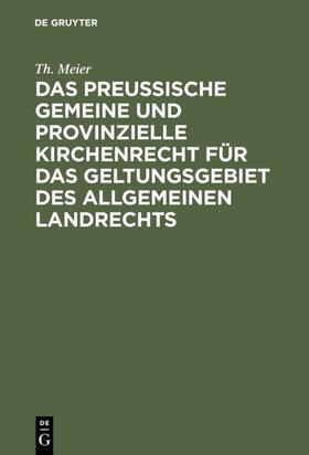 Meier |  Das preußische gemeine und provinzielle Kirchenrecht für das Geltungsgebiet des allgemeinen Landrechts | Buch |  Sack Fachmedien