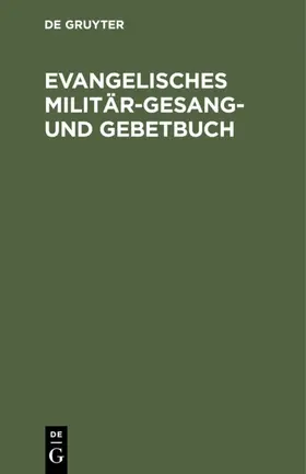 Degruyter |  Evangelisches Militär-Gesang- und Gebetbuch | Buch |  Sack Fachmedien