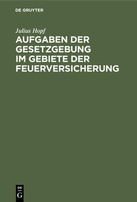 Hopf | Aufgaben der Gesetzgebung im Gebiete der Feuerversicherung | Buch | 978-3-11-122778-8 | sack.de