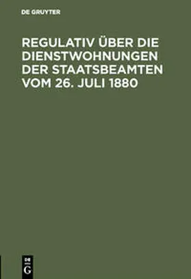  Regulativ über die Dienstwohnungen der Staatsbeamten vom 26. Juli 1880 | Buch |  Sack Fachmedien