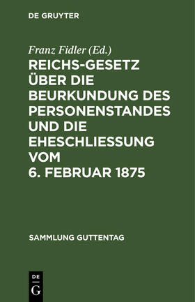 Fidler | Reichs-Gesetz über die Beurkundung des Personenstandes und die Eheschließung vom 6. Februar 1875 | Buch | sack.de