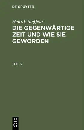 Steffens |  Henrik Steffens: Die gegenwärtige Zeit und wie sie geworden. Teil 2 | Buch |  Sack Fachmedien