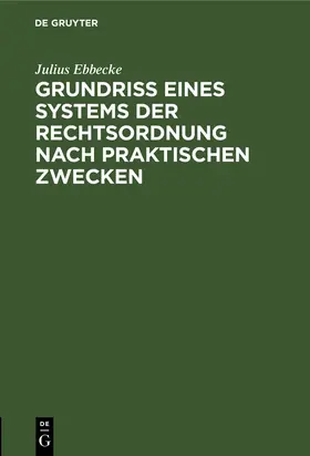 Ebbecke |  Grundriß eines Systems der Rechtsordnung nach praktischen Zwecken | Buch |  Sack Fachmedien