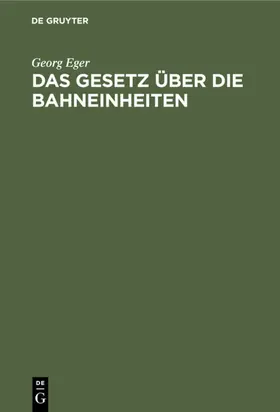 Eger | Das Gesetz über die Bahneinheiten | Buch | 978-3-11-122954-6 | www.sack.de