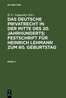 Nipperdey | Das deutsche Privatrecht in der Mitte des 20. Jahrhunderts: Festschrift für Heinrich Lehmann zum 80. Geburtstag. Band 2 | Buch | 978-3-11-122975-1 | www.sack.de