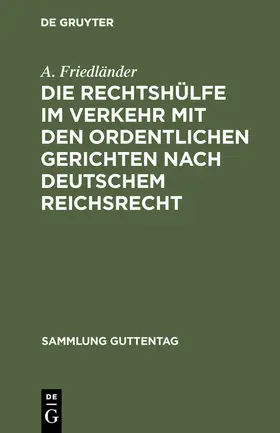Friedländer | Die Rechtshülfe im Verkehr mit den ordentlichen Gerichten nach deutschem Reichsrecht | Buch | 978-3-11-123068-9 | www.sack.de
