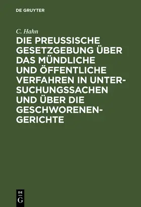 Hahn |  Die preussische Gesetzgebung über das mündliche und öffentliche Verfahren in Untersuchungssachen und über die Geschworenen-Gerichte | Buch |  Sack Fachmedien