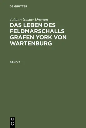 Droysen |  Johann Gustav Droysen: Das Leben des Feldmarschalls Grafen York von Wartenburg. Band 2 | Buch |  Sack Fachmedien