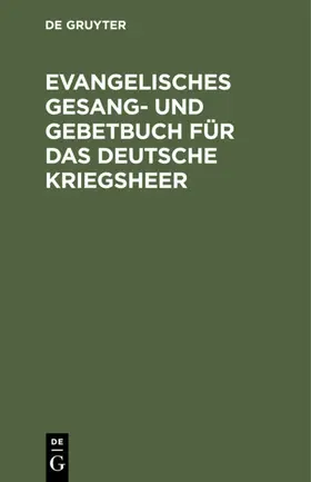 Degruyter |  Evangelisches Gesang- und Gebetbuch für das Deutsche Kriegsheer | Buch |  Sack Fachmedien