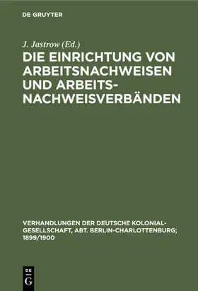 Jastrow |  Die Einrichtung von Arbeitsnachweisen und Arbeitsnachweisverbänden | Buch |  Sack Fachmedien