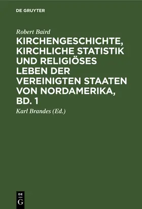 Baird / Brandes |  Kirchengeschichte, kirchliche Statistik und religiöses Leben der Vereinigten Staaten von Nordamerika, Bd. 1 | Buch |  Sack Fachmedien