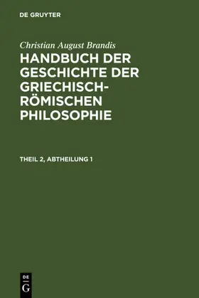 Brandis |  Christian August Brandis: Handbuch der Geschichte der Griechisch-Römischen Philosophie. Theil 2, Abtheilung 1 | Buch |  Sack Fachmedien