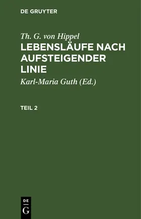 Hippel / Guth |  Th. G. von Hippel: Lebensläufe nach aufsteigender Linie. Teil 2 | Buch |  Sack Fachmedien