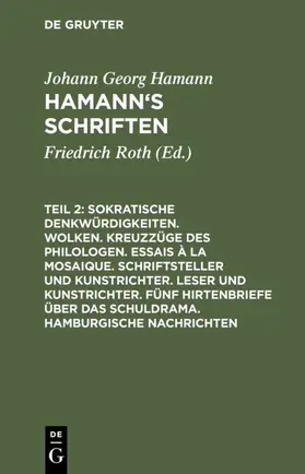 Hamann / Roth |  Sokratische Denkwürdigkeiten. Wolken. Kreuzzüge des Philologen. Essais à la Mosaique. Schriftsteller und Kunstrichter. Leser und Kunstrichter. Fünf Hirtenbriefe über das Schuldrama. Hamburgische Nachrichten | Buch |  Sack Fachmedien