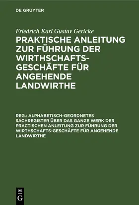 Gericke |  Alphabetisch-geordnetes Sachregister über das ganze Werk der practischen Anleitung zur Führung der Wirthschafts-Geschäfte für angehende Landwirthe | Buch |  Sack Fachmedien