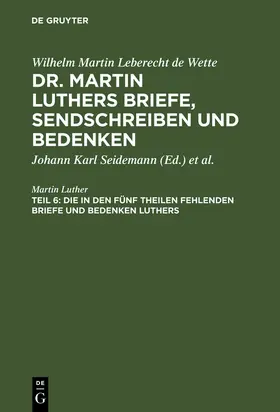 Luther / Wette / Seidemann |  Die in den fünf Theilen fehlenden Briefe und Bedenken Luthers | Buch |  Sack Fachmedien