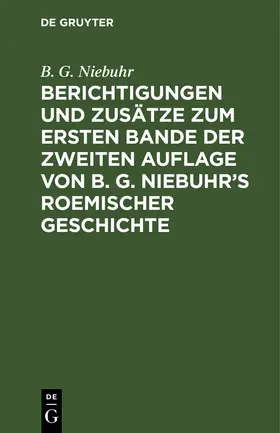 Niebuhr |  Berichtigungen und Zusätze zum ersten Bande der zweiten Auflage von B. G. Niebuhr's Roemischer Geschichte | Buch |  Sack Fachmedien