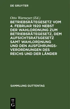 Warneyer |  Betriebsrätegesetz vom 4. Februar 1920 nebst der Wahlordnung zum Betriebsrätegesetz, dem Aufsichtsratsgesetz samt Wahlordnung und den Ausführungsverordnungen des Reichs und der Länder | Buch |  Sack Fachmedien