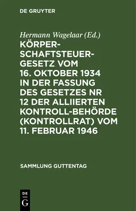 Wagelaar |  Körperschaftsteuergesetz vom 16. Oktober 1934 in der Fassung des Gesetzes Nr 12 der Alliierten Kontrollbehörde (Kontrollrat) vom 11. Februar 1946 | Buch |  Sack Fachmedien