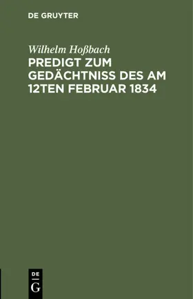 Hoßbach |  Predigt zum Gedächtniß des am 12ten Februar 1834 | Buch |  Sack Fachmedien