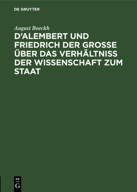 Boeckh | D¿Alembert und Friedrich der Große über das Verhältniß der Wissenschaft zum Staat | Buch | 978-3-11-125751-8 | sack.de