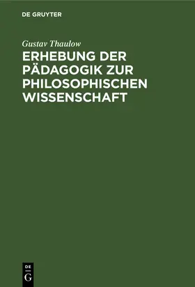 Thaulow | Erhebung der Pädagogik zur philosophischen Wissenschaft | Buch | 978-3-11-125760-0 | www.sack.de