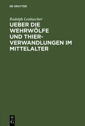 Leubuscher |  Ueber die Wehrwölfe und Thierverwandlungen im Mittelalter | Buch |  Sack Fachmedien