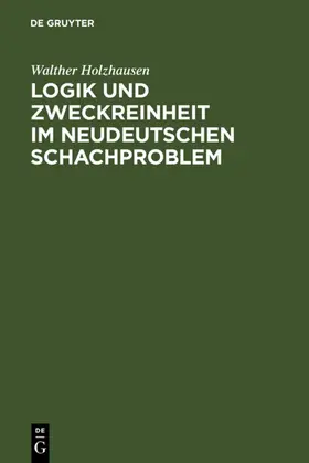 Holzhausen | Logik und Zweckreinheit im neudeutschen Schachproblem | Buch | 978-3-11-125939-0 | www.sack.de
