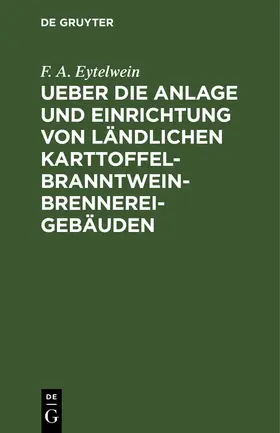 Eytelwein |  Ueber die Anlage und Einrichtung von ländlichen Karttoffel-Branntwein-Brennerei-Gebäuden | Buch |  Sack Fachmedien