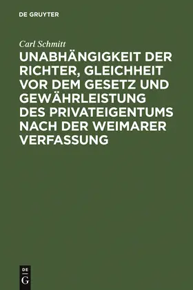 Schmitt |  Unabhängigkeit der Richter, Gleichheit vor dem Gesetz und Gewährleistung des Privateigentums nach der Weimarer Verfassung | Buch |  Sack Fachmedien