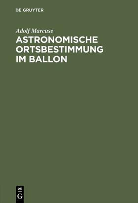Marcuse | Astronomische Ortsbestimmung im Ballon | Buch | 978-3-11-126232-1 | sack.de