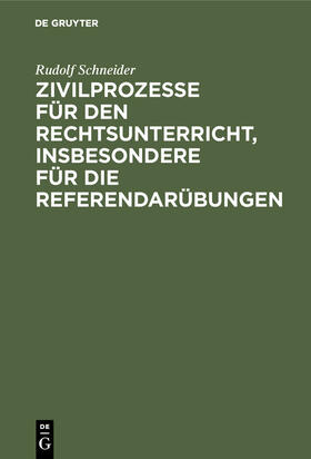 Schneider | Zivilprozesse für den Rechtsunterricht, insbesondere für die Referendarübungen | Buch | 978-3-11-126396-0 | sack.de