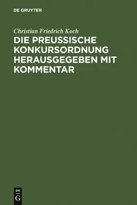 Koch |  Die preussische Konkursordnung herausgegeben mit Kommentar | Buch |  Sack Fachmedien