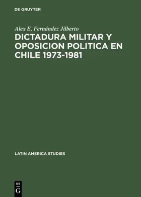 Fernández Jilberto |  Dictadura militar y oposicion politica en Chile 1973-1981 | Buch |  Sack Fachmedien