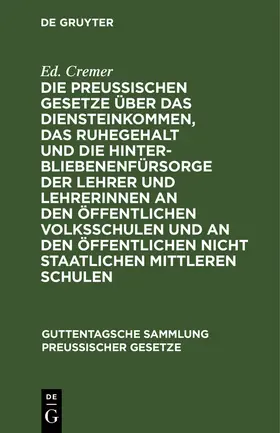 Cremer |  Die preußischen Gesetze über das Diensteinkommen, das Ruhegehalt und die Hinterbliebenenfürsorge der Lehrer und Lehrerinnen an den öffentlichen Volksschulen und an den öffentlichen nicht staatlichen mittleren Schulen | Buch |  Sack Fachmedien